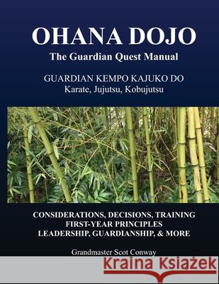 Ohana Dojo: The Guardian Quest Manual: Guardian Kempo Kajuko Do: Karate, Jujutsu, Kobujutsu Scot Conway 9781661473297 Independently Published