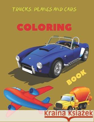 Trucks, Planes and Cars Coloring Book: coloring and activity book for kids and toddlers in preschool, 42 pages 8.5 by 11 Cute Creative Coloring Books 9781661530648 Independently Published