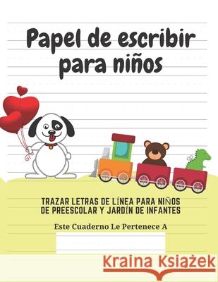 Papel de escribir para niños: 100 Páginas de Práctica de Escritura Para Niños de 3 a 6 Años Para Ninos, Ediciones Creativas 9781661552671 Independently Published