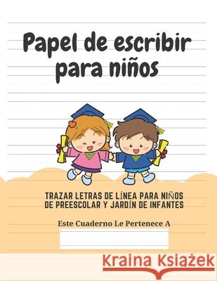 Papel de escribir para niños: 100 Páginas de Práctica de Escritura Para Niños de 3 a 6 Años Para Ninos, Ediciones Creativas 9781661552732 Independently Published