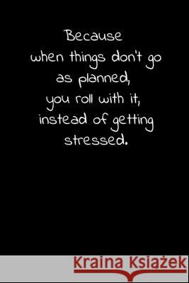 Because when things don't go as planned, you roll with it, instead of getting stressed.: Daily Practices, Writing Prompts, and Reflections for Living Didi Badidi 9781661589783