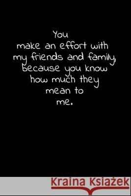 You make an effort with my friends and family, because you know how much they mean to me.: Daily Practices, Writing Prompts, and Reflections for Livin Didi Badidi 9781661590345