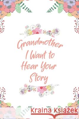 Grandmother, I Want to Hear Your Story: Great gift idea to share your life with someone you love, Funny short autobiography Gift Idea For Grandmother Designood Famil 9781661591199 Independently Published