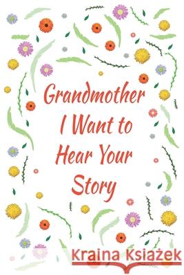Grandmother, I Want to Hear Your Story: Great gift idea to share your life with someone you love, Funny short autobiography Gift Idea For Grandmother Designood Famil 9781661591540 Independently Published