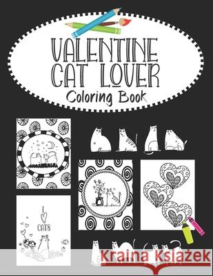 Valentine Cat Lover Coloring Book: Valentine's Day cat couples, heart doodles and fabulous felines. 30 Bold purrfect images for kids, teens and young Books, J. and I. 9781661648152 Independently Published