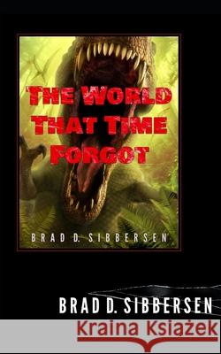 The World That Time Forgot Brad D. Sibbersen 9781661694487 Independently Published
