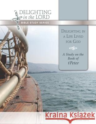 Delighting in a Life Lived for God: A Study on the Book of 1 Peter (Delighting in the Lord Bible Study) Brenda Harris, Stacy Davis 9781661695125