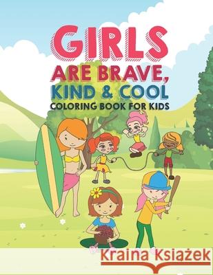 Girls Are Brave Kind & Cool Coloring Book For Kids: 25 Fun Large Coloring Pages Showing Boys As Super Cool Kind & Brave In Very Inspiring And Positive Giggles And Kicks 9781661695446 Independently Published