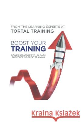Boost Your Training: Power strategies to unleash the force of great training Barry Lenson The Experts at Tortal Training 9781661707859