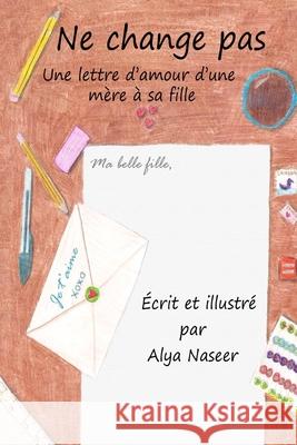 Ne change pas: Une lettre d'amour d'une mère à sa fille Naseer, Alya 9781661715724