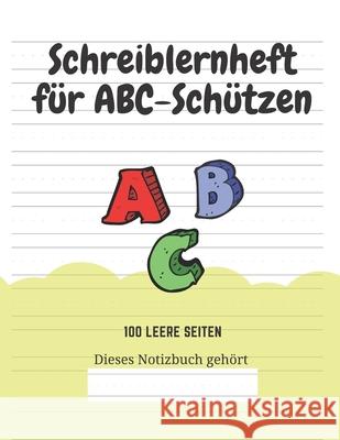 Schreiblernheft für ABC-Schützen: 100 leere Seiten Kindereditionen, Kreative 9781661737207 Independently Published