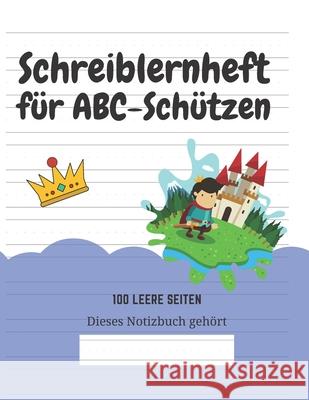 Schreiblernheft für ABC-Schützen: 100 leere Seiten Kindereditionen, Kreative 9781661737375 Independently Published