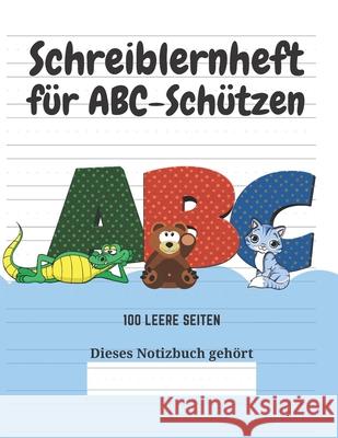 Schreiblernheft für ABC-Schützen: 100 leere Seiten Kindereditionen, Kreative 9781661737528 Independently Published