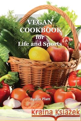 Vegan Cookbook for Life and Sports: 50 Vegetarian Recipes for Tasty and Healthy Food for Fitness, Athletic Results, and Your Health. No Meat! Yes Vege Justin Platt 9781661755324