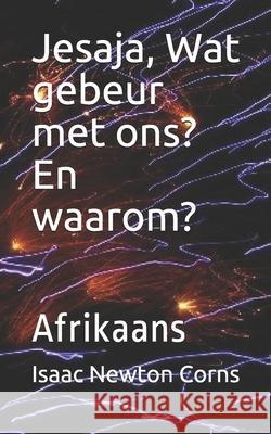 Jesaja, Wat gebeur met ons? En waarom?: Afrikaans Isaac Newton Corns 9781661771683 Independently Published