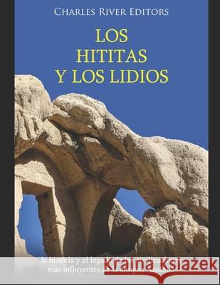 Los hititas y los lidios: la historia y el legado de las civilizaciones más influyentes de la antigua Anatolia Moros, Areani 9781661787769 Independently Published