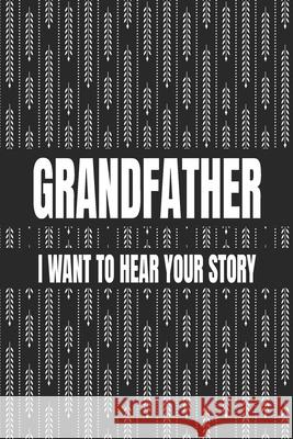 Grandfather, I Want to Hear Your Story: Great gift idea to share your life with someone you love, Funny Short Autobiography Gift In His Own Words Designood Famil 9781661797140 Independently Published
