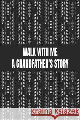 Walk With Me A Grandfather's Story: Great gift idea to share your life with someone you love, Funny Short Autobiography Gift In His Own Words Designood Famil 9781661797379 Independently Published