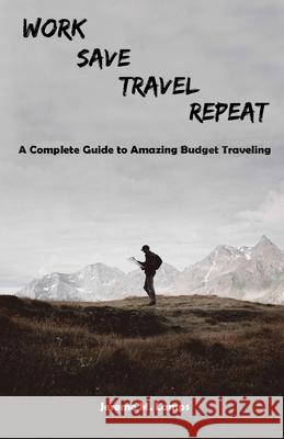 Work, Save, Travel, Repeat: The complete guide to amazing budget traveling Jereme M Lamps 9781661798123 Independently Published