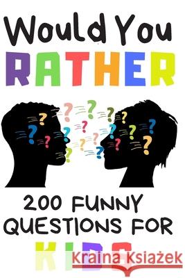 Would You Rather 200 Funny Question For Kids: Fun Book Game For Children And Parents (100 pages 6x9) Creative Kids Publishing 9781661802684 Independently Published