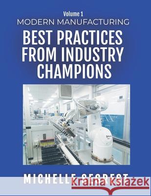 Modern Manufacturing (Volume 1): Best Practices from Industry Champions Michelle Segrest 9781661820787 Independently Published