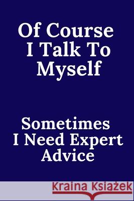 Of Course I Talk To Myself. Sometimes I Need Expert Advice. Saly Saly 9781661826345