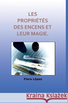 Les propriétés des encens et leur magie. Lopez, Flora 9781661843922 Independently Published
