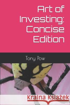 Art of Investing: Concise Edition Tony Pow 9781661906481 Independently Published