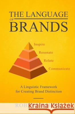 The Language of Brands: A Linguistic Framework for Creating Brand Distinction Robert Bailey 9781661927189 Independently Published