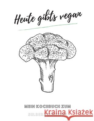 Heute gibts vegan - MEIN KOCHBUCH ZUM SELBERSCHREIBEN: MEIN XXL KOCHBUCH zum Selberschreiben REZEPTBUCH Softcover & Punktraster - Inhaltsverzeichnis & Joana Artmann 9781661940096 Independently Published