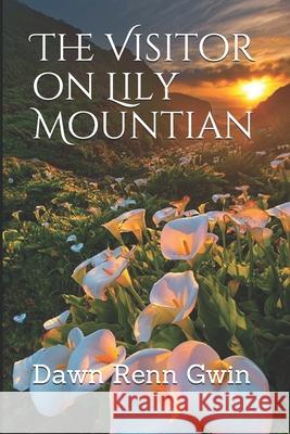 The Visitor on Lily Mountian Dawn Renn Gwin 9781661975616 Independently Published