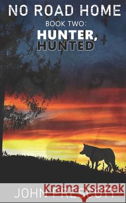 NO ROAD HOME Book Two: Hunter, Hunted John Prescott 9781661999575 Independently Published