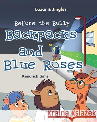 Backpacks and Blue Roses: Before the Bully Kendrick Sims 9781662401022 Page Publishing, Inc.