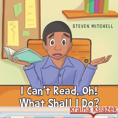 I Can't Read, Oh! What Shall I Do? Steven Mitchell 9781662401732