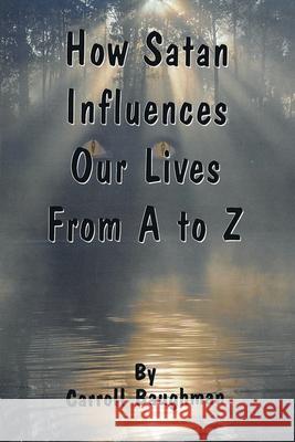 How Satan Influences Our Lives From A to Z Carroll Baughman 9781662401916