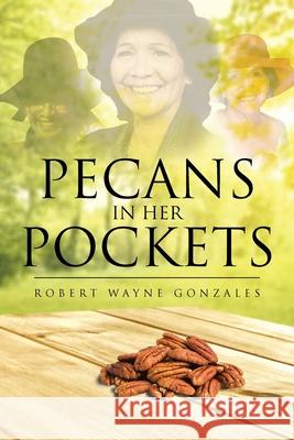 Pecans in Her Pockets Robert Wayne Gonzales 9781662402494 Page Publishing, Inc.