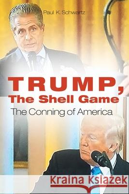 Trump, The Shell Game: The Conning of America Paul K. Schwartz 9781662404115