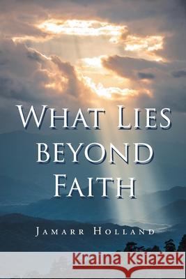 What Lies beyond Faith Jamarr Holland 9781662405402 Page Publishing, Inc.