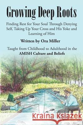 Growing Deep Roots: Finding Rest for Your Soul Through Denying Self, Taking Up Your Cross and His Yoke and Learning of Him Ora Miller 9781662405631 Page Publishing, Inc