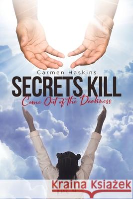Secrets Kill: Come Out of the Darkness Carmen Haskins 9781662405952 Page Publishing, Inc.