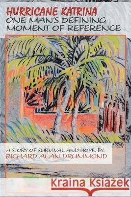 Hurricane Katrina: One Man's Defining Moment of Reference Richard Alan Drummond 9781662406836 Page Publishing, Inc.
