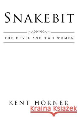 Snakebit: The Devil and Two Women Kent Horner 9781662407680