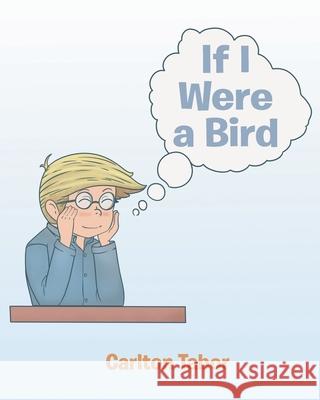 If I Were a Bird: A Child's Fantasy in Verse Carlton Tabor 9781662407703 Page Publishing, Inc.