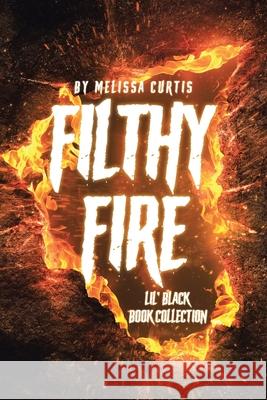 Filthy Fire: Lil' Black Book Collection Melissa Curtis 9781662407789 Page Publishing, Inc.