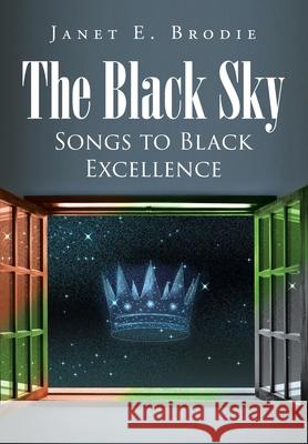 The Black Sky: Songs to Black Excellence Janet E Brodie 9781662407925 Page Publishing, Inc.