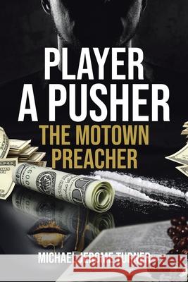 Player a Pusher: The Motown Preacher Michael Jerome Turner 9781662408113 Page Publishing, Inc