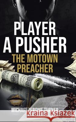 Player a Pusher: The Motown Preacher Michael Jerome Turner 9781662408137 Page Publishing, Inc
