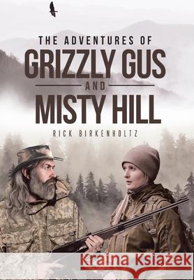 The Adventures of Grizzly Gus and Misty Hill Rick Birkenholtz 9781662408847 Page Publishing, Inc