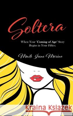 Soltera: When Your Coming of Age Story Begins in Your Fifties Maite Merino 9781662410802 Page Publishing, Inc.