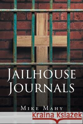 Jailhouse Journals Mike Mahy 9781662411137